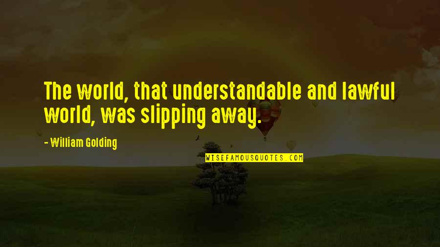 Slipping Away Quotes By William Golding: The world, that understandable and lawful world, was