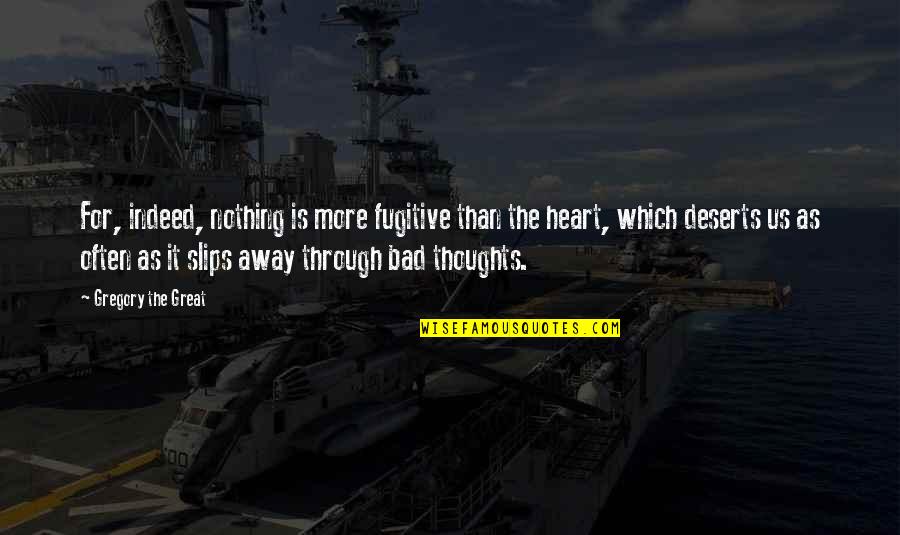 Slips Quotes By Gregory The Great: For, indeed, nothing is more fugitive than the