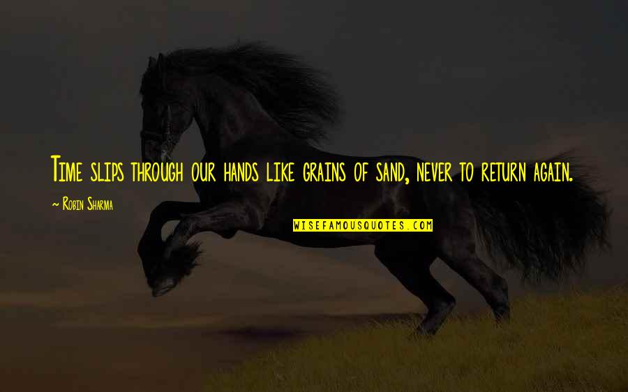 Slips Quotes By Robin Sharma: Time slips through our hands like grains of