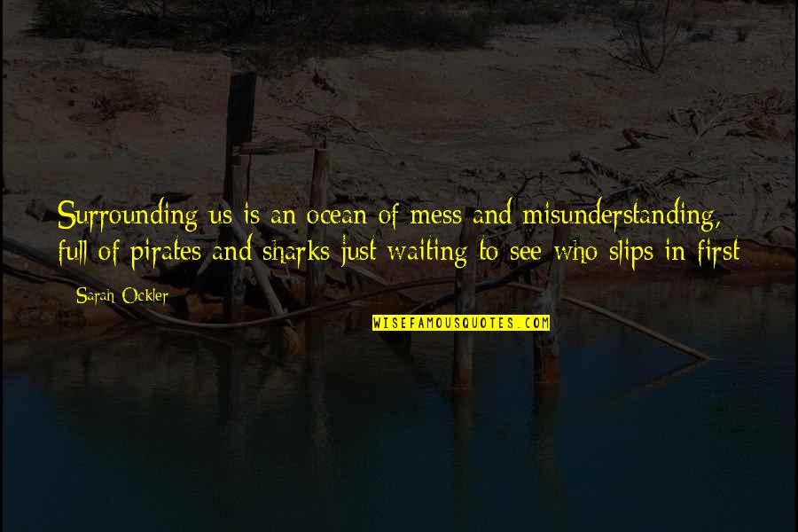 Slips Quotes By Sarah Ockler: Surrounding us is an ocean of mess and