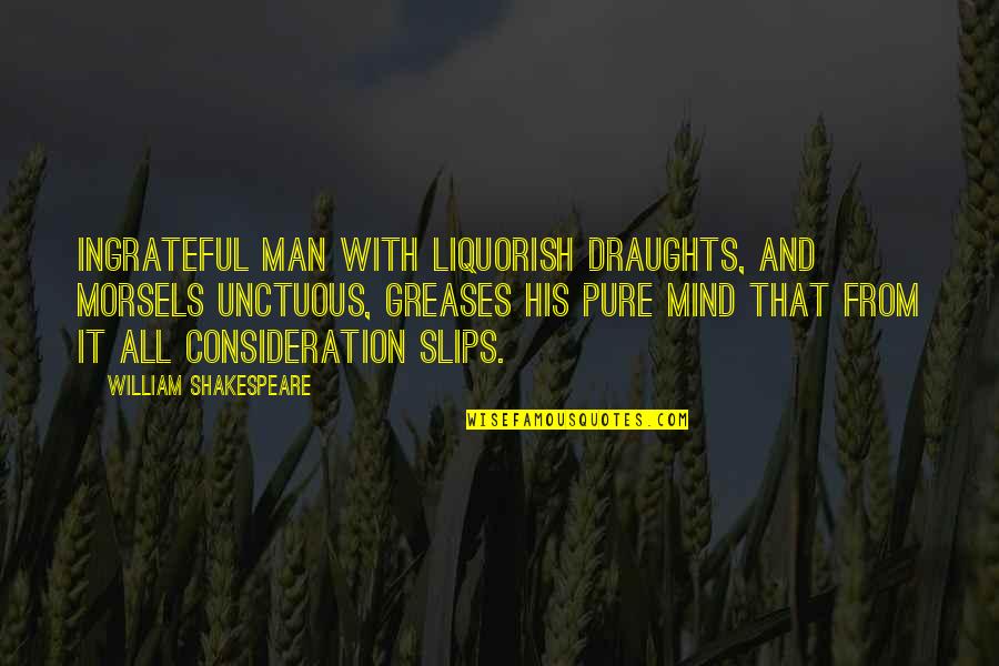 Slips Quotes By William Shakespeare: Ingrateful man with liquorish draughts, and morsels unctuous,