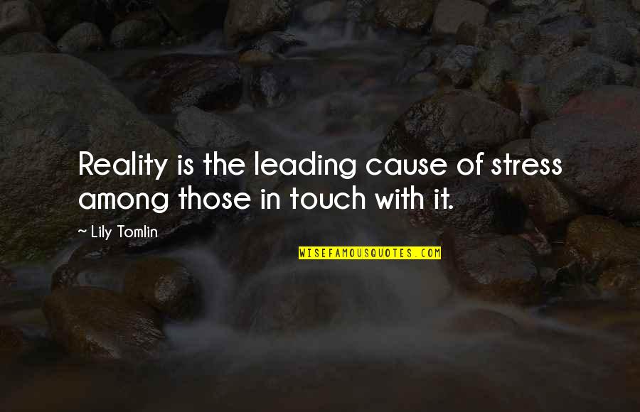 Slipshod Home Quotes By Lily Tomlin: Reality is the leading cause of stress among