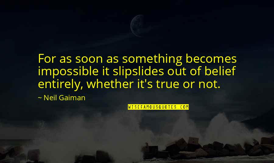 Slipslides Quotes By Neil Gaiman: For as soon as something becomes impossible it