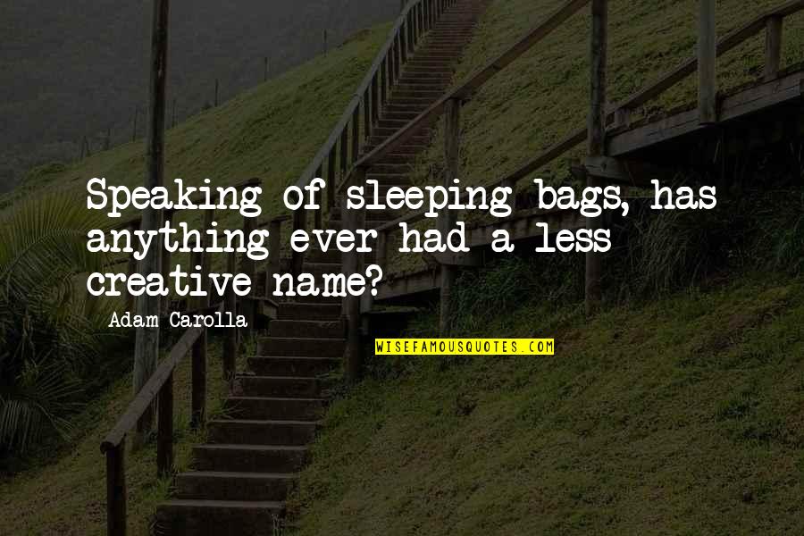 Slique Bars Quotes By Adam Carolla: Speaking of sleeping bags, has anything ever had