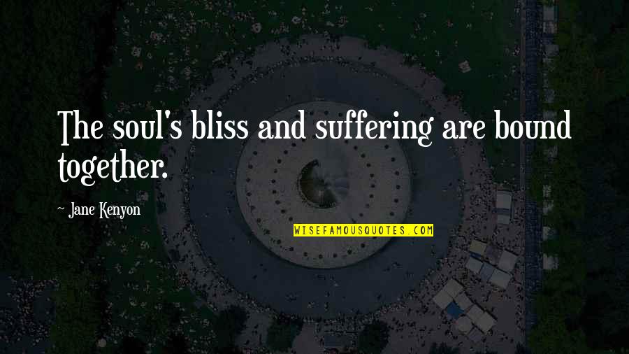 Slist Helena Quotes By Jane Kenyon: The soul's bliss and suffering are bound together. Slist Helena Quotes By Jane Kenyon: The soul's bliss and suffering are bound together.