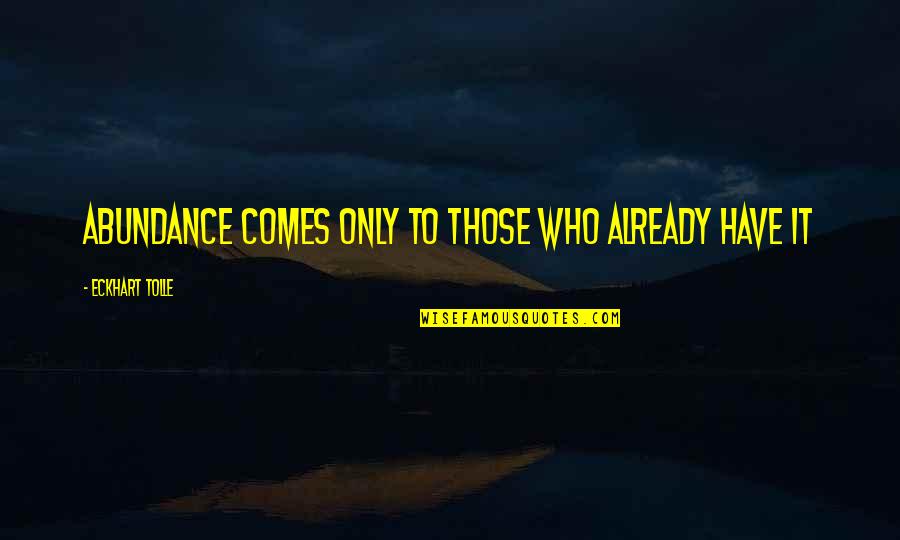 Slist Inland Quotes By Eckhart Tolle: abundance comes only to those who already have