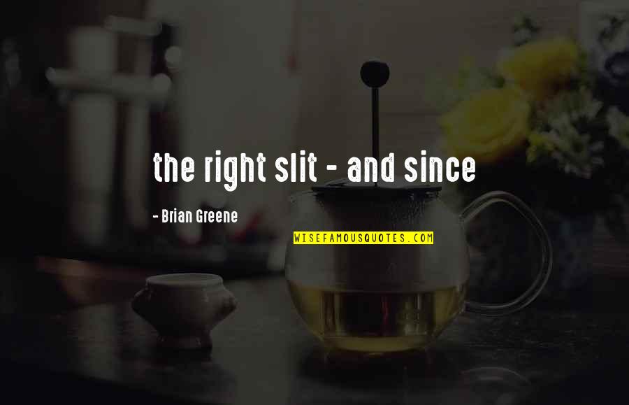 Slit Quotes By Brian Greene: the right slit - and since