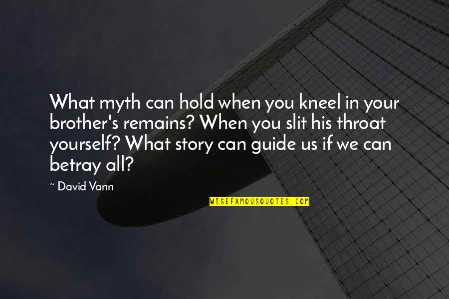 Slit Quotes By David Vann: What myth can hold when you kneel in