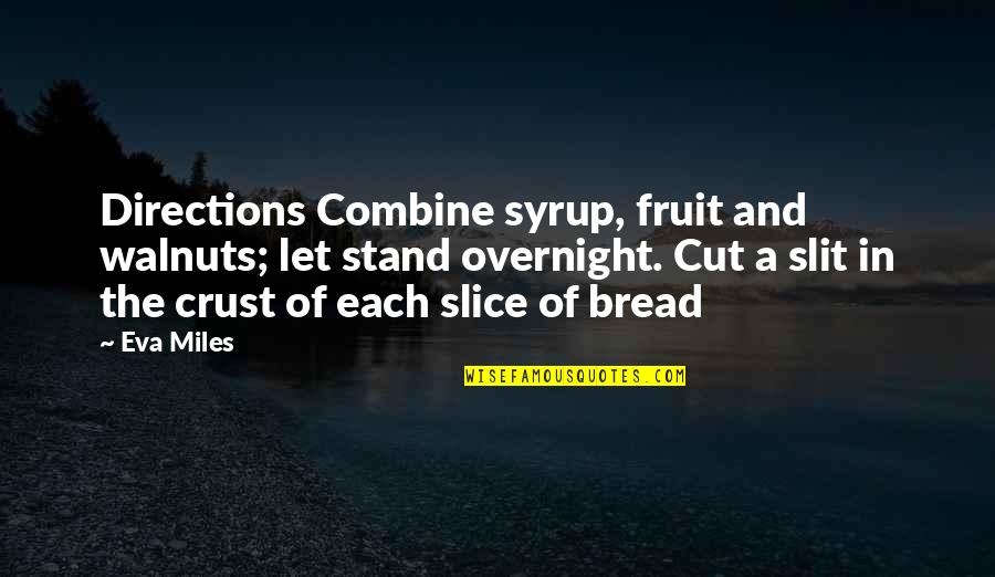 Slit Quotes By Eva Miles: Directions Combine syrup, fruit and walnuts; let stand Slit Quotes By Eva Miles: Directions Combine syrup, fruit and walnuts; let stand