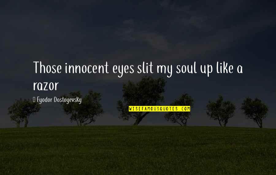 Slit Quotes By Fyodor Dostoyevsky: Those innocent eyes slit my soul up like