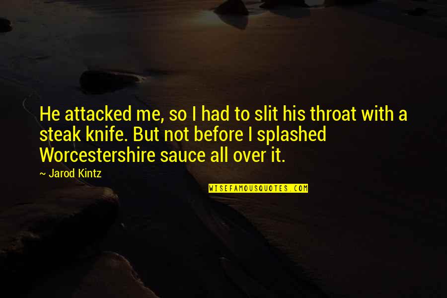 Slit Quotes By Jarod Kintz: He attacked me, so I had to slit Slit Quotes By Jarod Kintz: He attacked me, so I had to slit