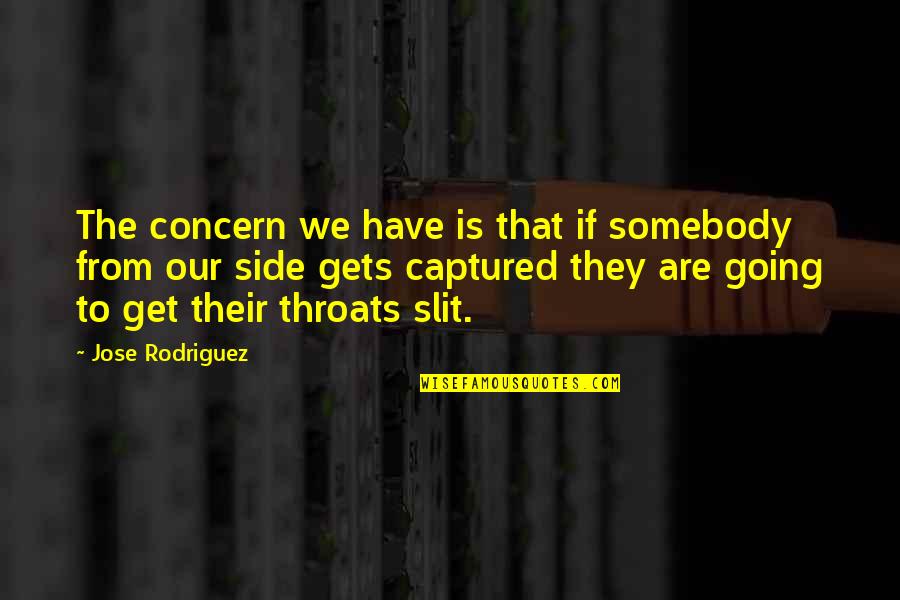 Slit Quotes By Jose Rodriguez: The concern we have is that if somebody