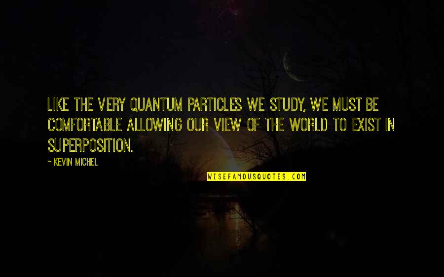 Slit Quotes By Kevin Michel: Like the very quantum particles we study, we Slit Quotes By Kevin Michel: Like the very quantum particles we study, we