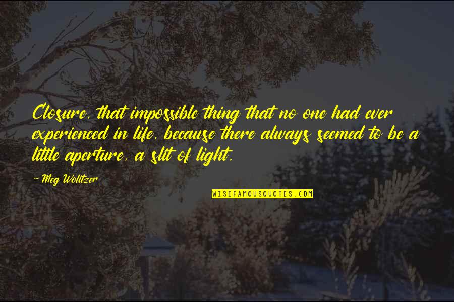 Slit Quotes By Meg Wolitzer: Closure, that impossible thing that no one had Slit Quotes By Meg Wolitzer: Closure, that impossible thing that no one had