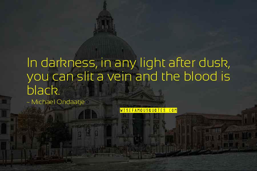 Slit Quotes By Michael Ondaatje: In darkness, in any light after dusk, you Slit Quotes By Michael Ondaatje: In darkness, in any light after dusk, you