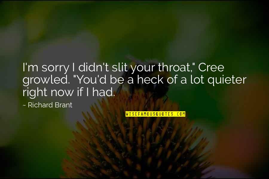 Slit Quotes By Richard Brant: I'm sorry I didn't slit your throat," Cree Slit Quotes By Richard Brant: I'm sorry I didn't slit your throat," Cree