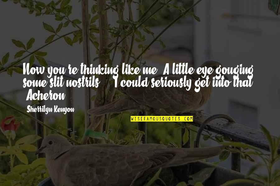 Slit Quotes By Sherrilyn Kenyon: Now you're thinking like me. A little eye-gouging, Slit Quotes By Sherrilyn Kenyon: Now you're thinking like me. A little eye-gouging,