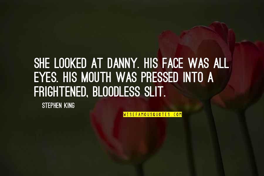 Slit Quotes By Stephen King: She looked at Danny. His face was all