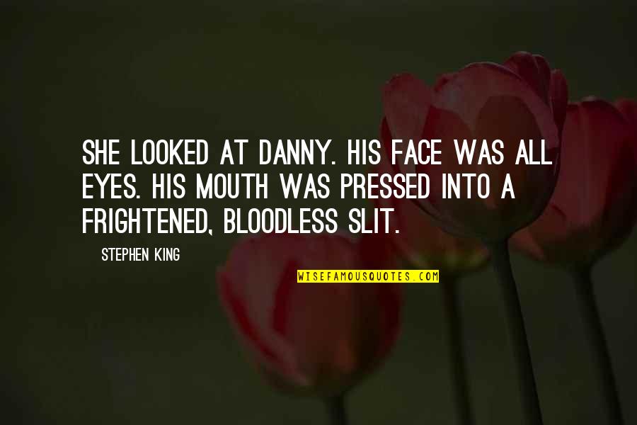 Slit Quotes By Stephen King: She looked at Danny. His face was all Slit Quotes By Stephen King: She looked at Danny. His face was all