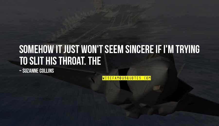 Slit Quotes By Suzanne Collins: Somehow it just won't seem sincere if I'm Slit Quotes By Suzanne Collins: Somehow it just won't seem sincere if I'm