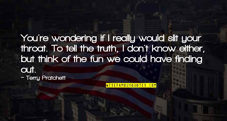 Slit Quotes By Terry Pratchett: You're wondering if I really would slit your Slit Quotes By Terry Pratchett: You're wondering if I really would slit your