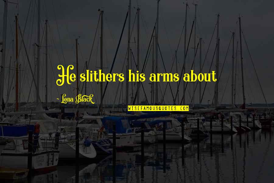 Slithers Quotes By Lena Black: He slithers his arms about
