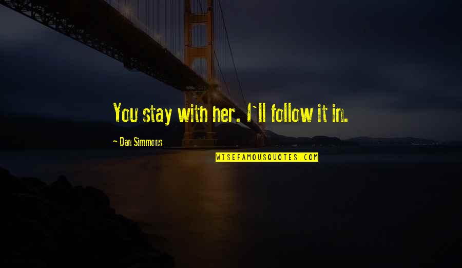 Slithery Quotes By Dan Simmons: You stay with her. I'll follow it in.