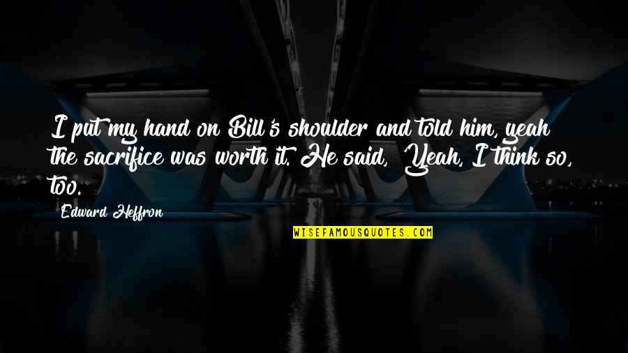 Slithery Quotes By Edward Heffron: I put my hand on Bill's shoulder and