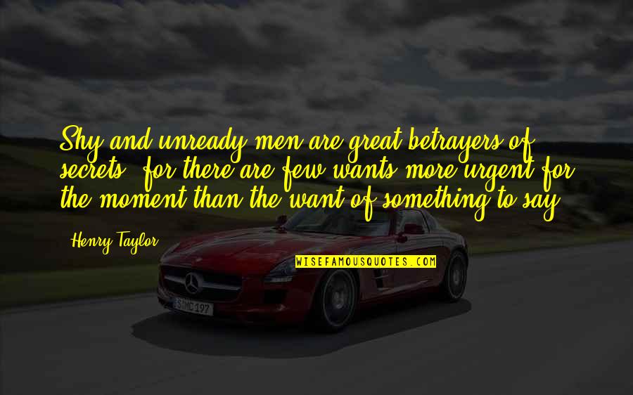 Slithy Dragon Quotes By Henry Taylor: Shy and unready men are great betrayers of