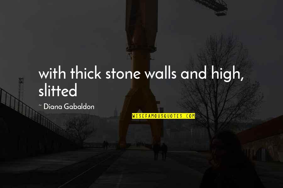 Slitted Quotes By Diana Gabaldon: with thick stone walls and high, slitted