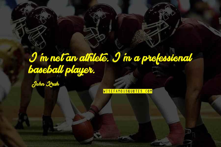 Slitted Quotes By John Kruk: I'm not an athlete. I'm a professional baseball