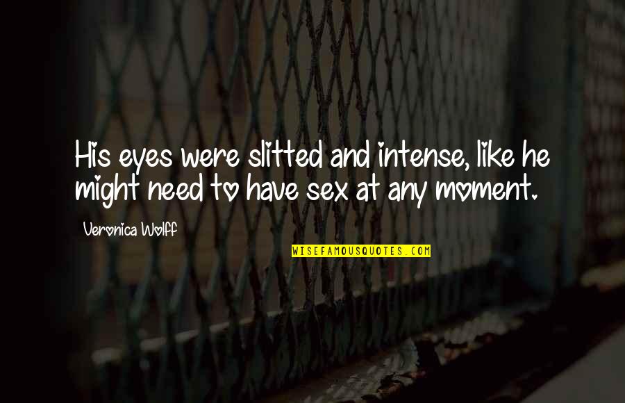 Slitted Quotes By Veronica Wolff: His eyes were slitted and intense, like he