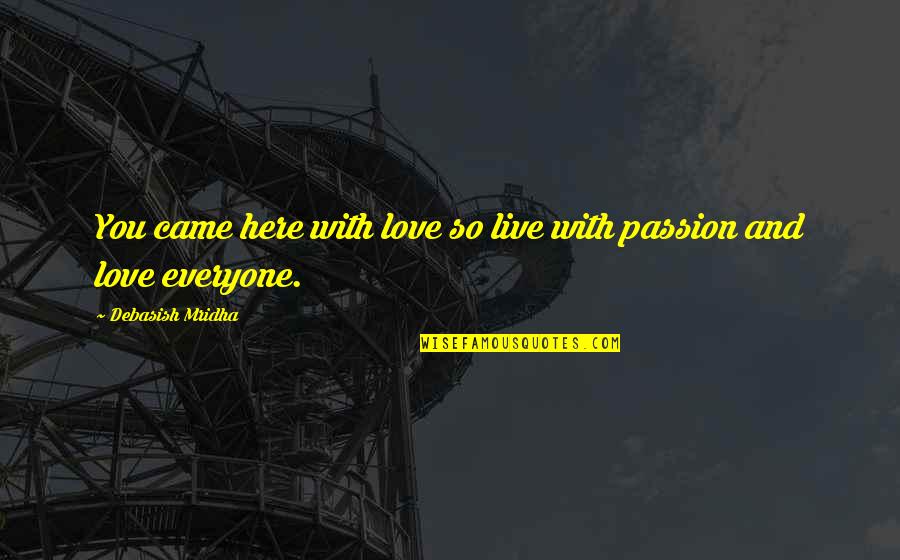 Slitting Quotes By Debasish Mridha: You came here with love so live with Slitting Quotes By Debasish Mridha: You came here with love so live with