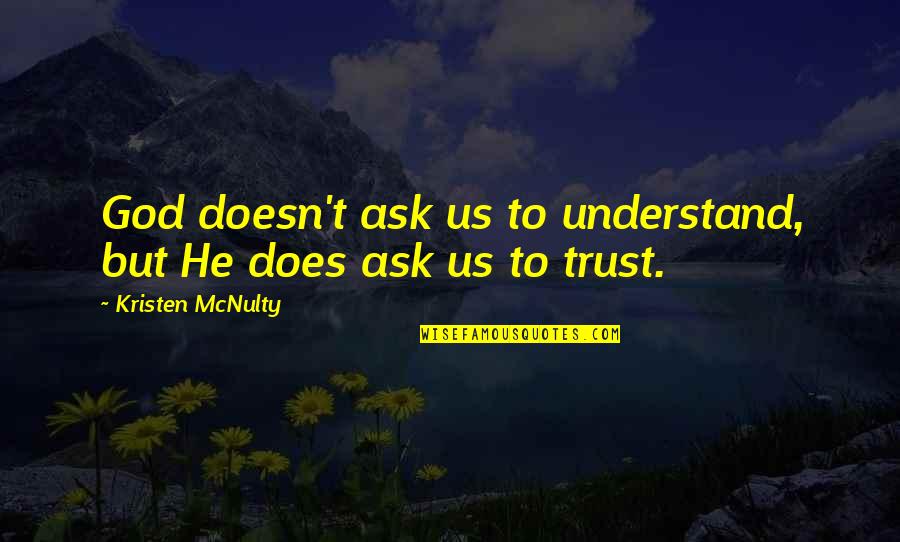 Slitting Quotes By Kristen McNulty: God doesn't ask us to understand, but He Slitting Quotes By Kristen McNulty: God doesn't ask us to understand, but He