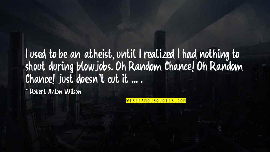Slitting Quotes By Robert Anton Wilson: I used to be an atheist, until I Slitting Quotes By Robert Anton Wilson: I used to be an atheist, until I