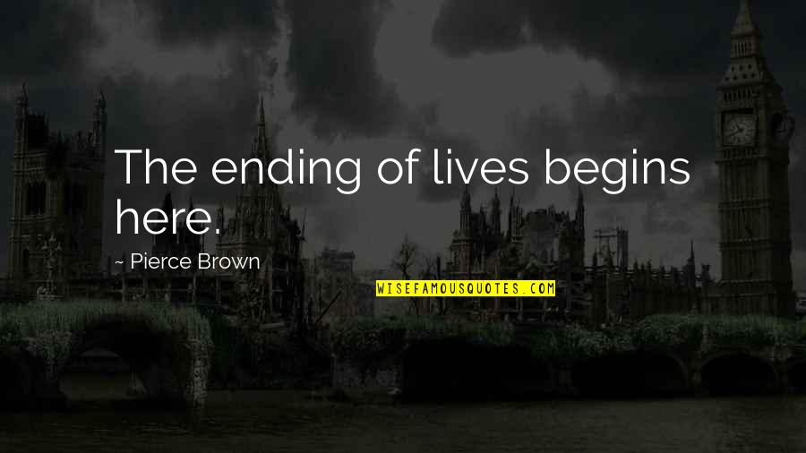 Slittled Quotes By Pierce Brown: The ending of lives begins here.