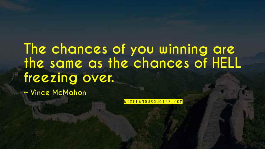 Slitwise Quotes By Vince McMahon: The chances of you winning are the same