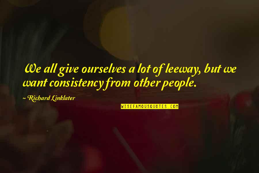 Sliver Movie Quotes By Richard Linklater: We all give ourselves a lot of leeway, Sliver Movie Quotes By Richard Linklater: We all give ourselves a lot of leeway,