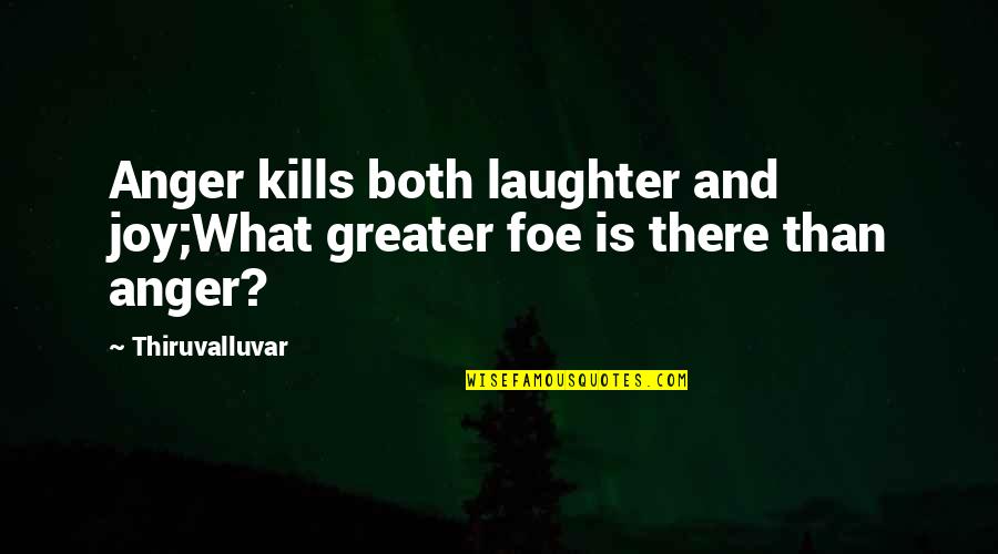Sliver Movie Quotes By Thiruvalluvar: Anger kills both laughter and joy;What greater foe