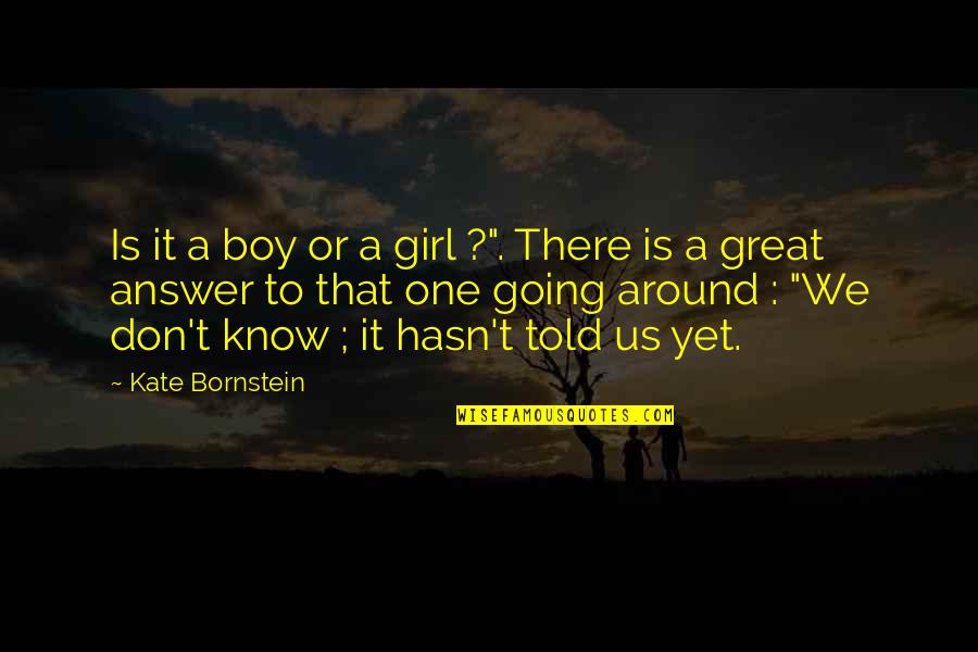 Slivkishow Quotes By Kate Bornstein: Is it a boy or a girl ?".