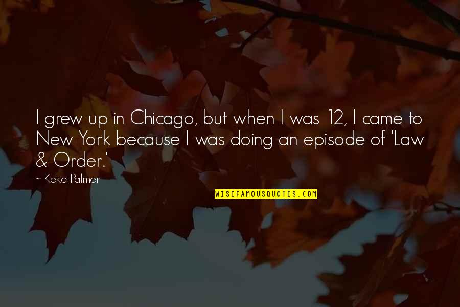 Sliwinski Funeral Home Quotes By Keke Palmer: I grew up in Chicago, but when I Sliwinski Funeral Home Quotes By Keke Palmer: I grew up in Chicago, but when I