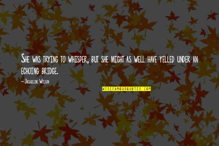 Sliwka Pluwatsch Quotes By Jacqueline Wilson: She was trying to whisper, but she might Sliwka Pluwatsch Quotes By Jacqueline Wilson: She was trying to whisper, but she might