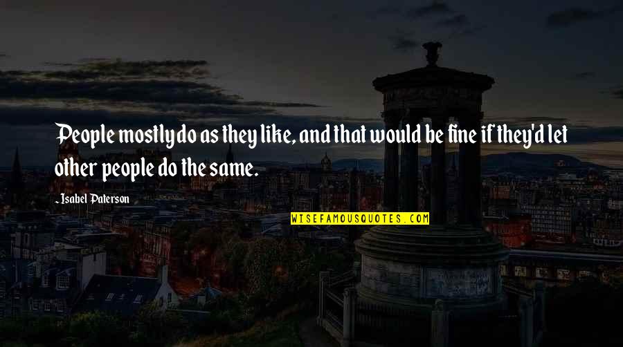 Sliwka Wegierka Quotes By Isabel Paterson: People mostly do as they like, and that Sliwka Wegierka Quotes By Isabel Paterson: People mostly do as they like, and that