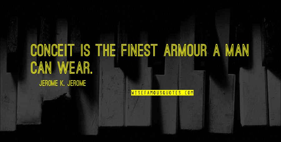 Sliwka Wegierka Quotes By Jerome K. Jerome: Conceit is the finest armour a man can Sliwka Wegierka Quotes By Jerome K. Jerome: Conceit is the finest armour a man can