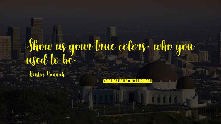 Sliwka Wegierka Quotes By Kristin Hannah: Show us your true colors, who you used Sliwka Wegierka Quotes By Kristin Hannah: Show us your true colors, who you used