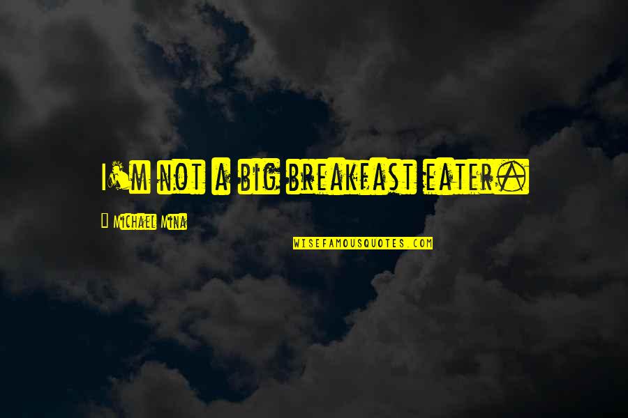 Sliwka Wegierka Quotes By Michael Mina: I'm not a big breakfast eater. Sliwka Wegierka Quotes By Michael Mina: I'm not a big breakfast eater.