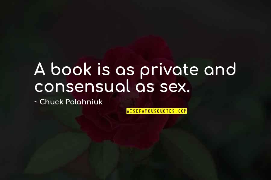 Sliwowski Coat Quotes By Chuck Palahniuk: A book is as private and consensual as Sliwowski Coat Quotes By Chuck Palahniuk: A book is as private and consensual as