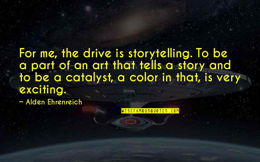 Sliwowski Md Quotes By Alden Ehrenreich: For me, the drive is storytelling. To be Sliwowski Md Quotes By Alden Ehrenreich: For me, the drive is storytelling. To be