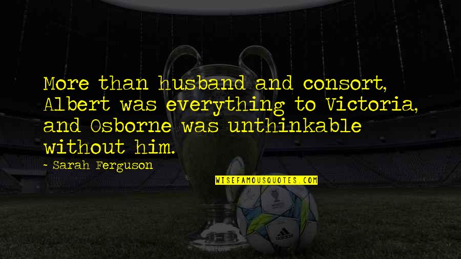 Sljam Iz Quotes By Sarah Ferguson: More than husband and consort, Albert was everything Sljam Iz Quotes By Sarah Ferguson: More than husband and consort, Albert was everything