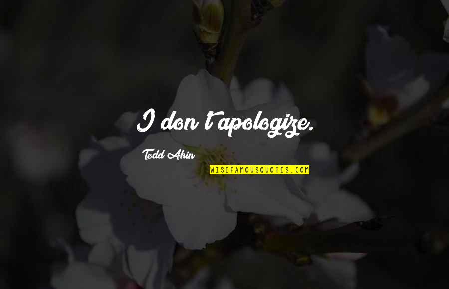 Sllepsong Quotes By Todd Akin: I don't apologize. Sllepsong Quotes By Todd Akin: I don't apologize.